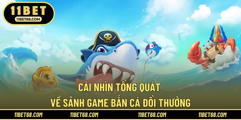 Cái nhìn tổng quát về sảnh game bắn cá đổi thưởng
