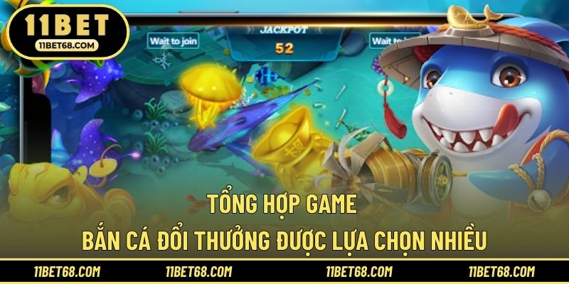 Tổng hợp game bắn cá đổi thưởng được lựa chọn nhiều