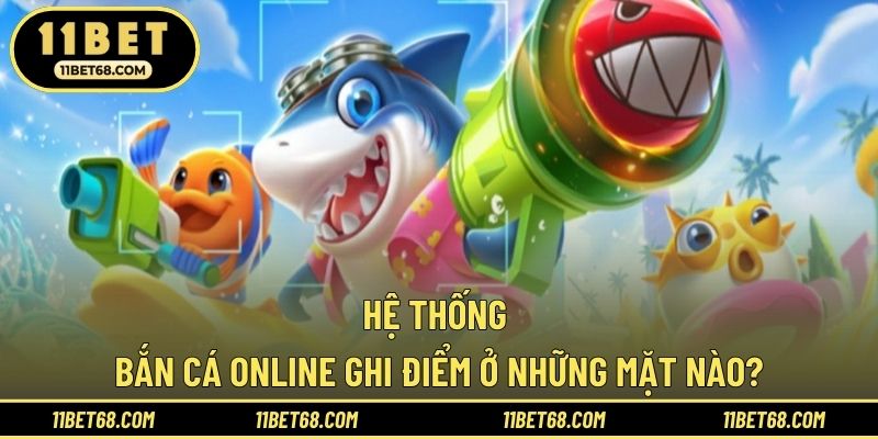 Hệ thống bắn cá Online ghi điểm ở những mặt nào?