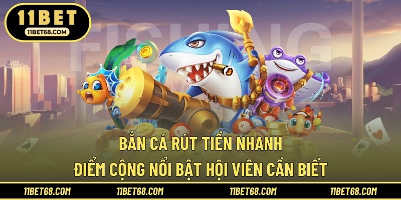 Bắn Cá Rút Tiền Nhanh - Điểm Cộng Nổi Bật Hội Viên Cần Biết