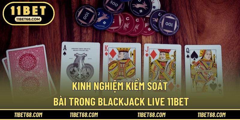 Kinh nghiệm kiểm soát bài trong Blackjack live 11BET