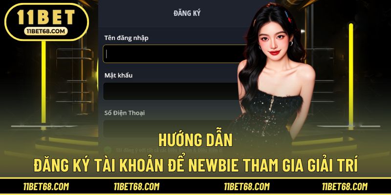 Hướng dẫn đăng ký tài khoản để newbie tham gia giải trí