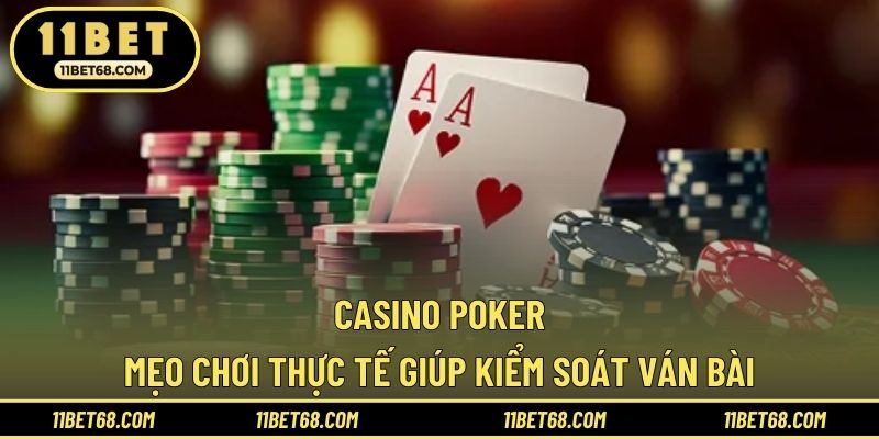 Casino Poker - Mẹo Chơi Thực Tế Giúp Kiểm Soát Ván Bài