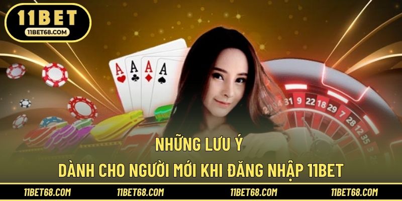 Những lưu ý dành cho người mới khi đăng nhập 11BET