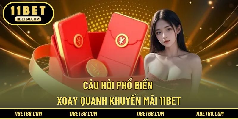 Câu hỏi phổ biến xoay quanh khuyến mãi 11BET