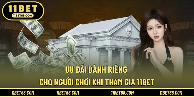 Ưu đãi dành riêng cho người chơi khi tham gia 11BET