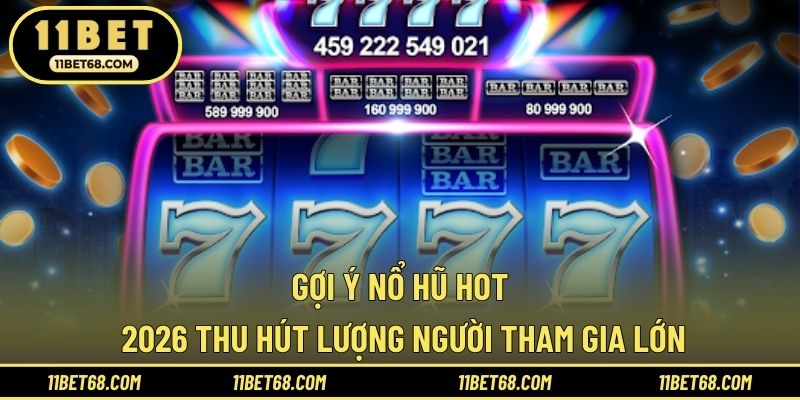 Gợi ý nổ hũ hot 2026 thu hút lượng người tham gia lớn
