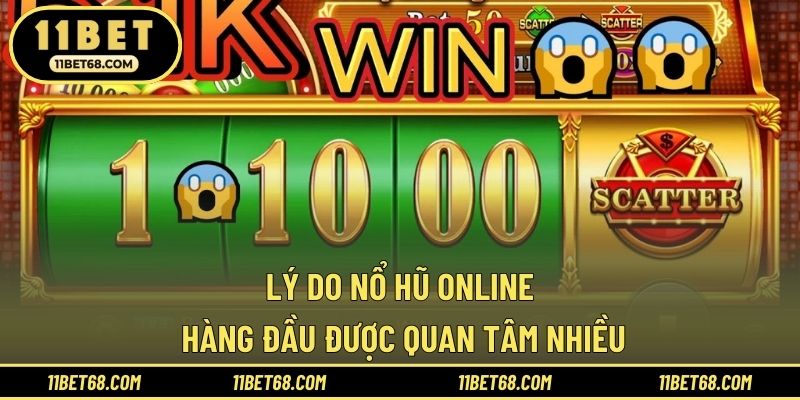 Lý do nổ hũ online hàng đầu được quan tâm nhiều