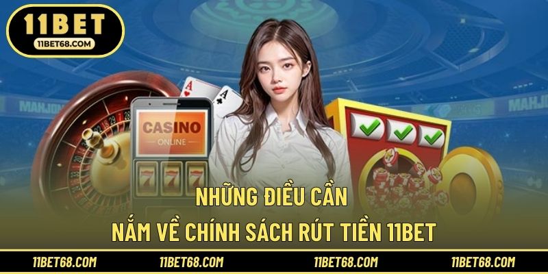 Những điều cần nắm về chính sách rút tiền 11BET