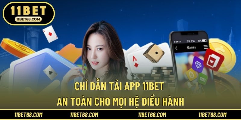 Chỉ dẫn tải app 11BET an toàn cho mọi hệ điều hành